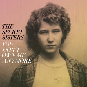 The Secret Sisters' You Don't Own Me Anymore